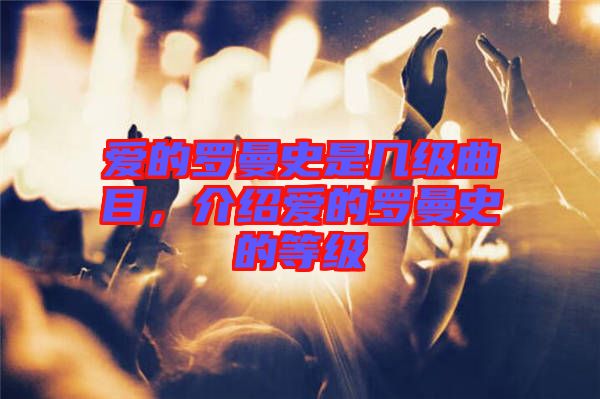 愛的羅曼史是幾級曲目，介紹愛的羅曼史的等級