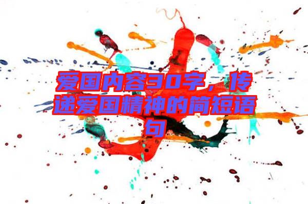 愛國內(nèi)容30字，傳遞愛國精神的簡短語句