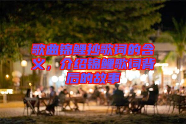 歌曲錦鯉抄歌詞的含義，介紹錦鯉歌詞背后的故事