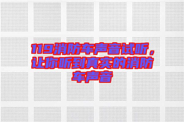 119消防車聲音試聽，讓你聽到真實(shí)的消防車聲音
