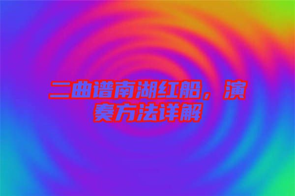 二曲譜南湖紅船，演奏方法詳解