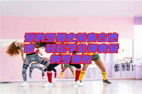 愛的羅曼史前奏吉他譜，輕松學會彈奏愛的羅曼史
