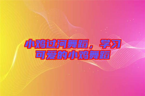 小雞過河舞蹈，學(xué)習(xí)可愛的小雞舞蹈