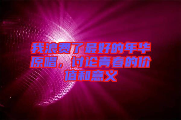 我浪費了最好的年華原唱，討論青春的價值和意義