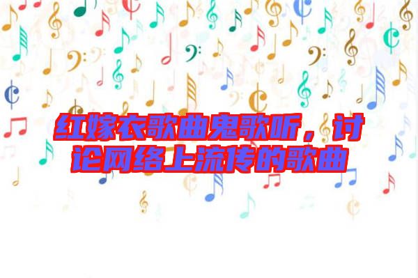紅嫁衣歌曲鬼歌聽，討論網(wǎng)絡(luò)上流傳的歌曲