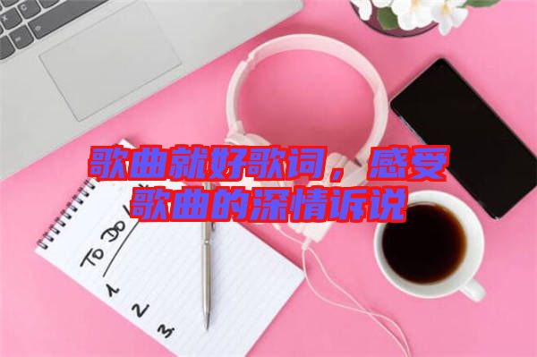 歌曲就好歌詞，感受歌曲的深情訴說(shuō)