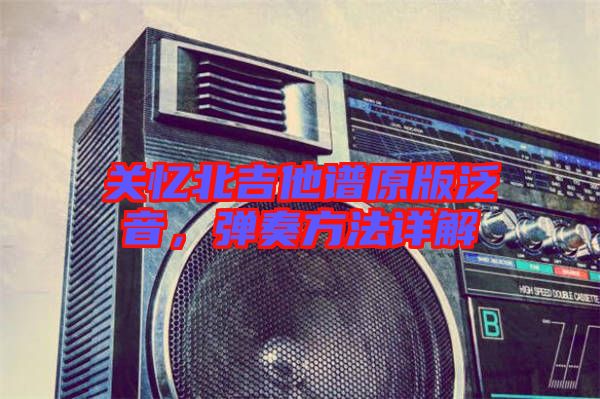 關(guān)憶北吉他譜原版泛音，彈奏方法詳解