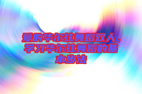 愛的華爾茲舞蹈雙人，學(xué)習(xí)華爾茲舞蹈的基本步法