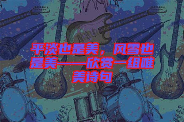 平淡也是美，風雪也是美——欣賞一組唯美詩句