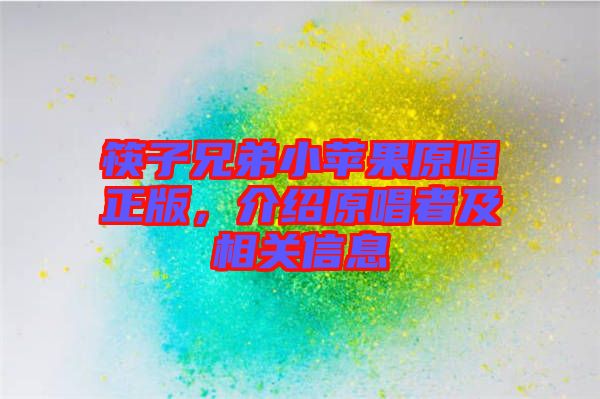 筷子兄弟小蘋果原唱正版，介紹原唱者及相關(guān)信息