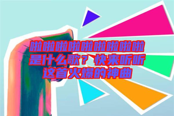 啦啦啦啦啦啦啦啦啦是什么歌？快來(lái)聽聽這首火爆的神曲