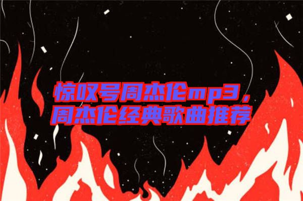驚嘆號周杰倫mp3，周杰倫經(jīng)典歌曲推薦