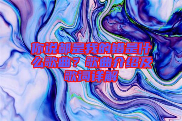 你說都是我的錯(cuò)是什么歌曲？歌曲介紹及歌詞詳解