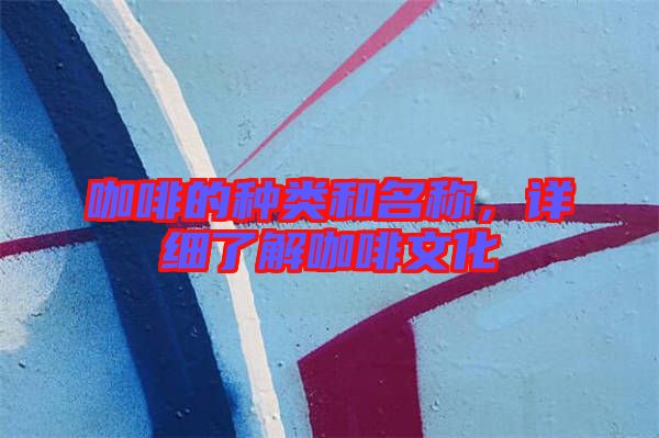 咖啡的種類和名稱，詳細(xì)了解咖啡文化