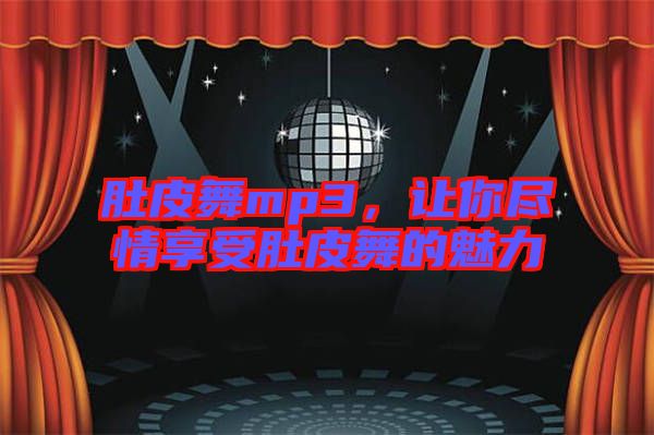 肚皮舞mp3，讓你盡情享受肚皮舞的魅力