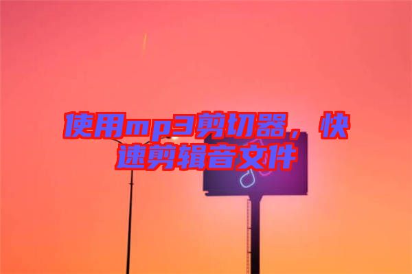 使用mp3剪切器，快速剪輯音文件