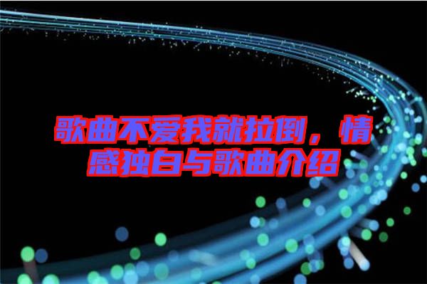 歌曲不愛(ài)我就拉倒，情感獨(dú)白與歌曲介紹