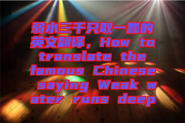 弱水三千只取一瓢的英文翻譯，How to translate the famous Chinese saying Weak water runs deep