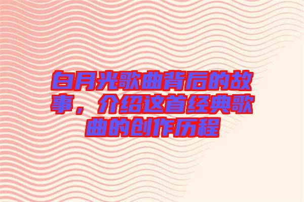 白月光歌曲背后的故事，介紹這首經(jīng)典歌曲的創(chuàng)作歷程