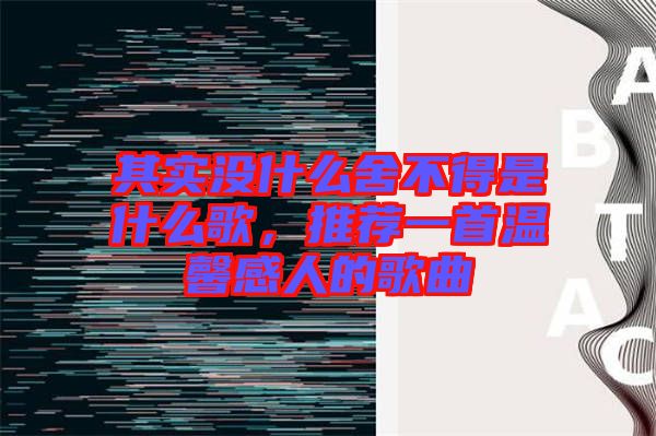 其實(shí)沒(méi)什么舍不得是什么歌，推薦一首溫馨感人的歌曲