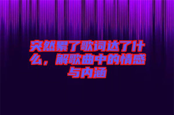 突然累了歌詞達了什么，解歌曲中的情感與內(nèi)涵