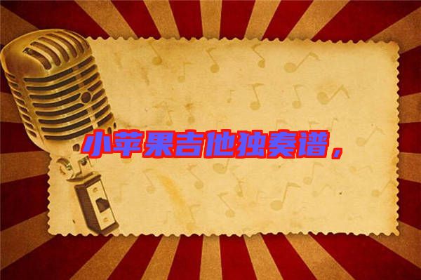 小蘋(píng)果吉他獨(dú)奏譜，