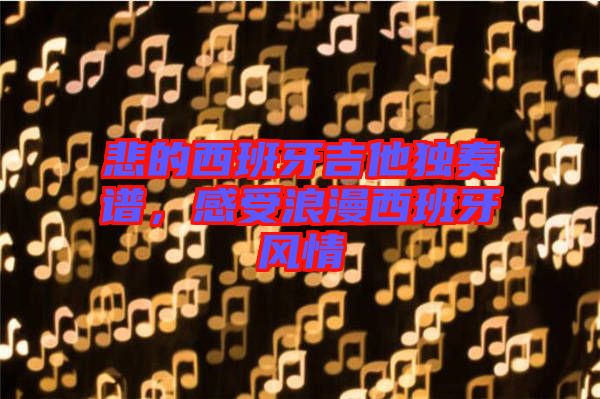 悲的西班牙吉他獨(dú)奏譜，感受浪漫西班牙風(fēng)情