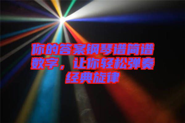 你的答案鋼琴譜簡譜數(shù)字，讓你輕松彈奏經(jīng)典旋律