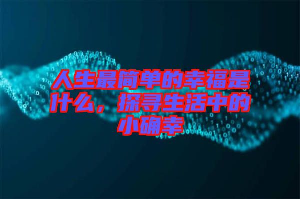人生最簡單的幸福是什么，探尋生活中的小確幸