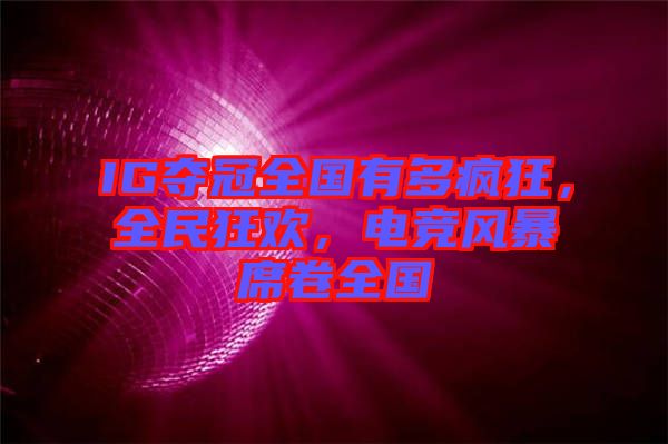IG奪冠全國有多瘋狂，全民狂歡，電競風(fēng)暴席卷全國