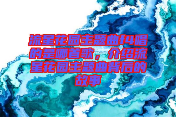 流星花園主題曲f4唱的是哪首歌，介紹流星花園主題曲背后的故事