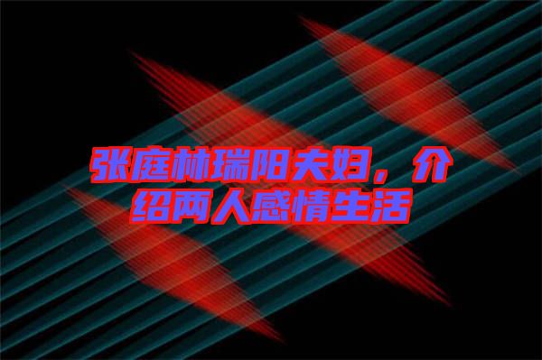 張庭林瑞陽夫婦，介紹兩人感情生活