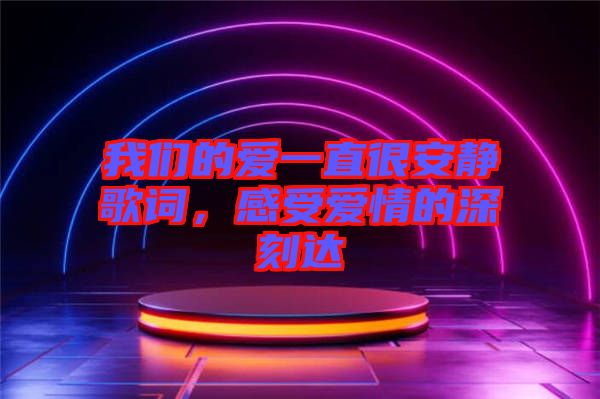 我們的愛一直很安靜歌詞，感受愛情的深刻達