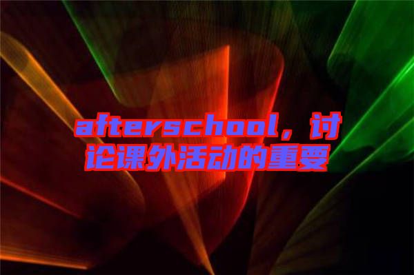 afterschool，討論課外活動的重要