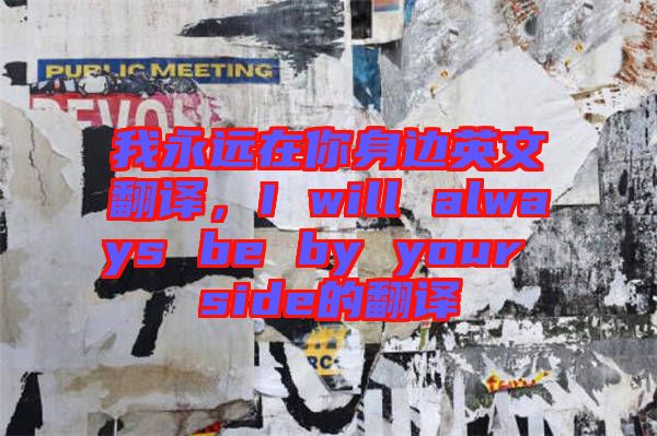 我永遠在你身邊英文翻譯，I will always be by your side的翻譯