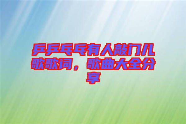 乒乒乓乓有人敲門兒歌歌詞，歌曲大全分享