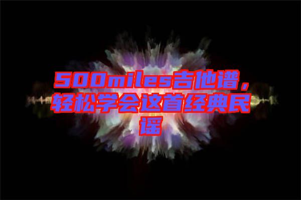 500miles吉他譜，輕松學會這首經典民謠