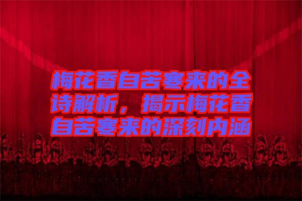 梅花香自苦寒來的全詩解析，揭示梅花香自苦寒來的深刻內(nèi)涵