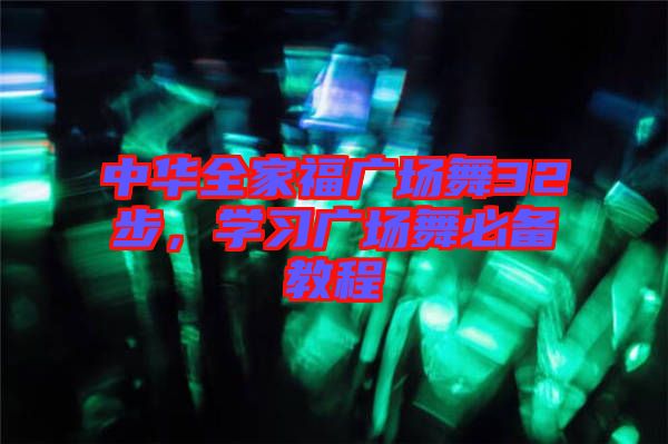 中華全家福廣場舞32步，學習廣場舞必備教程