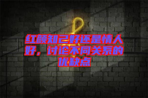 紅顏知己好還是情人好，討論不同關(guān)系的優(yōu)缺點(diǎn)
