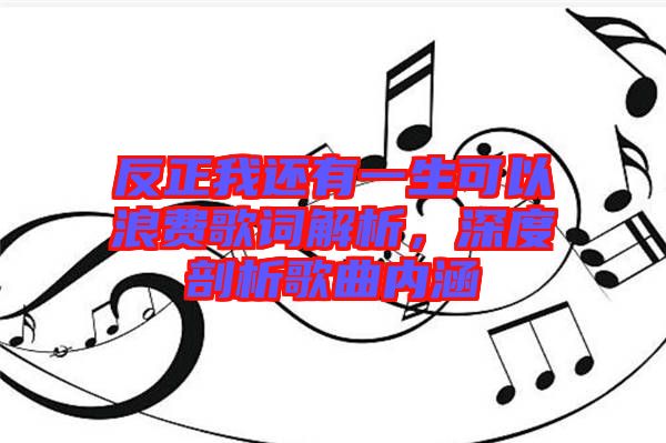 反正我還有一生可以浪費歌詞解析，深度剖析歌曲內(nèi)涵