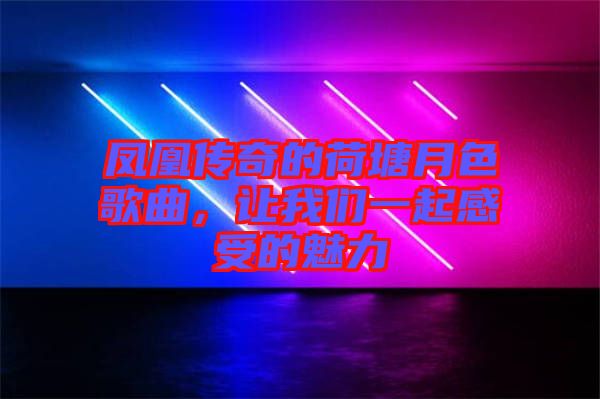 鳳凰傳奇的荷塘月色歌曲，讓我們一起感受的魅力