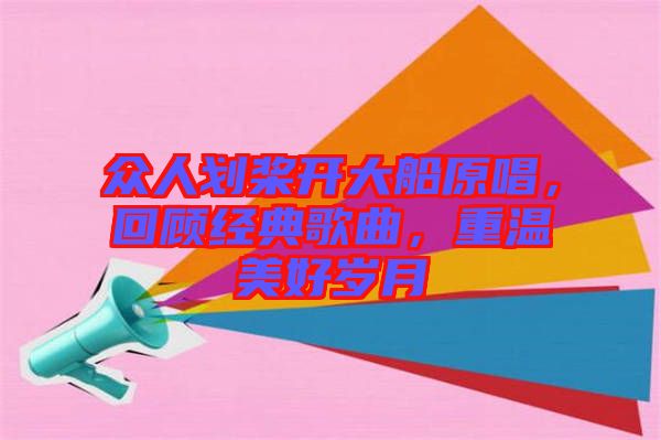眾人劃槳開(kāi)大船原唱，回顧經(jīng)典歌曲，重溫美好歲月