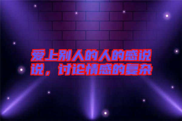愛上別人的人的感說說，討論情感的復(fù)雜