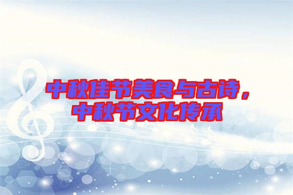 中秋佳節(jié)美食與古詩，中秋節(jié)文化傳承