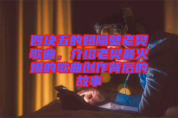 四塊五的妞隔壁老樊歌曲，介紹老樊最火爆的歌曲創(chuàng)作背后的故事