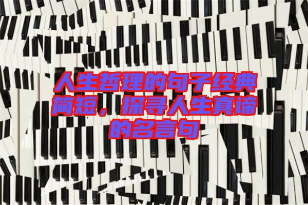人生哲理的句子經(jīng)典簡短，探尋人生真諦的名言句