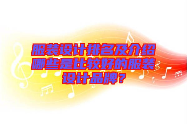 服裝設(shè)計(jì)排名及介紹哪些是比較好的服裝設(shè)計(jì)品牌？