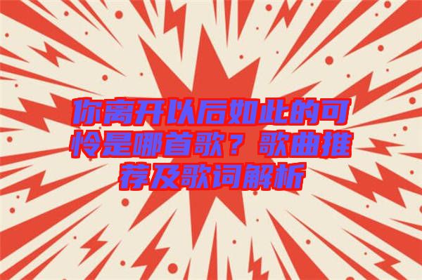 你離開以后如此的可憐是哪首歌？歌曲推薦及歌詞解析