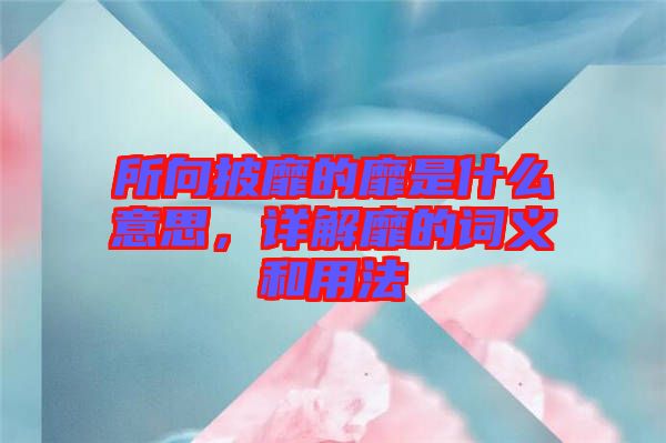 所向披靡的靡是什么意思，詳解靡的詞義和用法